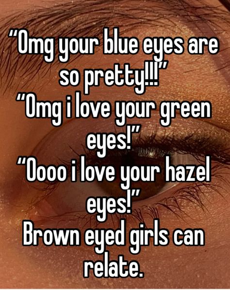 #aesthetic #fyp #whisper #whispergirly #brown #foryou #relatable Green Eyes Vs Blue Eyes, Facts About Brown Eyes, Color Whisper, Pretty Brown Eyes, Brown Eye, Careless Whisper, Love Blue, Whisper Confessions, Whisper Quotes