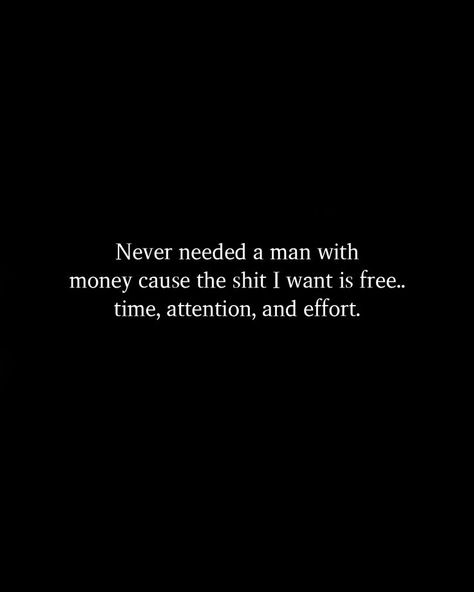 Never needed a man with money cause the shit I want is free.. time, attention, and effort. Man With Money, Attention Quotes, I Need Attention, Effort Quotes, I Only Want You, Were All Mad Here, Deep Thought Quotes, Free Time, Fact Quotes