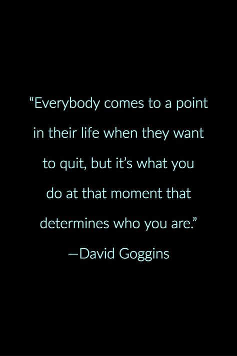 "Everybody comes to a point in their life when they want to quit, but it's what you do at that moment that determines who you are." —David Goggins Want To Quit Life Quotes, Quotes From David Goggins, David Goggins Never Finished, Never Quit On Yourself Quotes, I Want To Quit Quotes, Do Not Quit Quotes, Never Quit Quotes Motivation, David Goggins Motivational Quotes, Taking Souls David Goggins