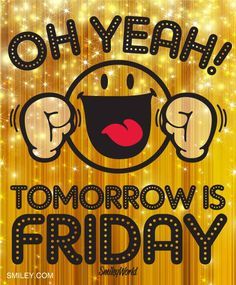 Oh yeah!! Tomorrow is Friday!!  Thank Goodness! Free download of all smiley icons  at www.smiley.com Thursday Greetings, Tomorrow Is Friday, Friday Pictures, Friday Eve, Good Morning Friday, Thursday Quotes, Almost Friday, Weekday Quotes, Weekend Quotes