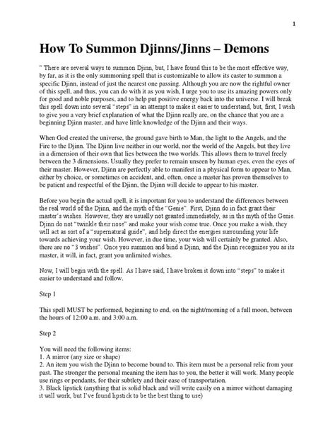 1. This document provides instructions for summoning and binding a djinn or jinn through a ritual performed with candles, a mirror, and personal item on a full moon. 2. It explains that djinn live in a dimension between our world and the angel's world, and can appear physically or communicate through dreams or automatic writing. 3. The ritual involves writing summoning words on a mirror in black lipstick to choose a specific djinn to summon, such as a powerful Marid or weaker Sila. The summo Djinn Summoning, Mystical Creatures Mythology, Summoning Spells, Automatic Writing, Spirits Of The Dead, Spiritual Attack, Angel Guide, Elemental Magic, Sigil Magic