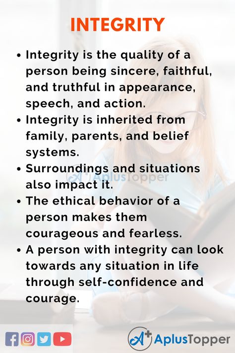 Essay on Integrity: The word “integrity” originated from the Latin word “integer,” which means a feeling of wholesomeness. So, overall integrity is a sense of togetherness and completeness that one enjoys while living an honest and moral life. A person with integrity believes in a set of values and rules that he follows throughout his lifetime and tries to pass it on to people around him and his next generation. We have compiled some extended, short, and ten lines essays on integrity. Integrity Meaning, Values And Morals, Morals And Values, Writing A Persuasive Essay, Friendship Skills, English Essay, Unfair Advantage, Emotionally Intelligent, Personal Integrity