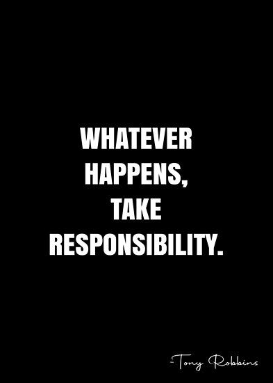 Whatever happens, take responsibility. – Tony Robbins Quote QWOB Collection. Search for QWOB with the quote or author to find more quotes in my style… • Millions of unique designs by independent artists. Find your thing. Quotes About Responsibility, Responsible Quotes, Personal Responsibility Quotes, Take Responsibility Quotes, Mental Toughness Training, Responsibility Quotes, Whatever Quotes, Inspirational Classroom Posters, My Responsibility