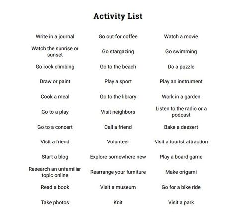 As an activity, the students can pick any item from the list during their spare time, to discover new hobbies, or even improve their current skills. By the end of the week, they'll conduct a tally of what they accomplished. https://www.therapistaid.com/therapy-worksheet/activity-list Pleasurable Activities List, Character Hobbies List, List Of Skills For Characters, Hobbies To Give Characters, How To Pass Time, New Skills To Learn List, Physical Hobbies, Accomplishments List, New Hobby Aesthetic