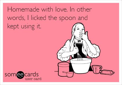 Homemade with love. In other words, I licked the spoon and kept using it. Cooking Quotes Humor, Homemade With Love, Cooking Humor, E Cards, In Other Words, E Card, Ecards Funny, Someecards, I Smile