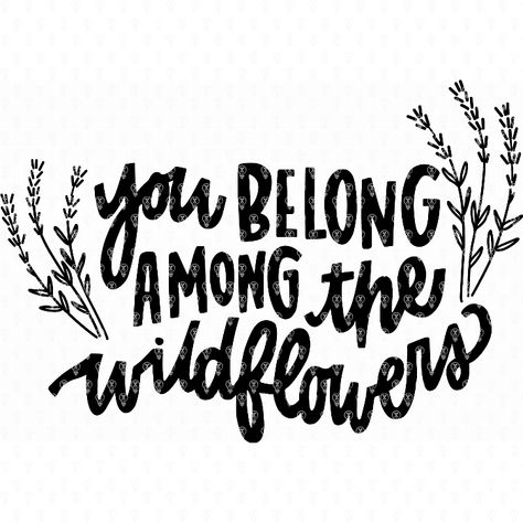 You Belong Among The Wildflowers Sign, Among The Wildflowers Tattoo, You Belong Among The Wildflowers, Wildflowers Tattoo, Wild Flower Quotes, Among The Wildflowers, Wildflower Tattoo, Cricut Craft, Flower Quotes