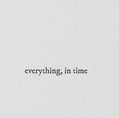 Everything, in time. Quotes On Being Patient, Be Patient Tattoo, Being Patient Quotes, Four Words Quotes, Quotes 3 Words, Quotes About Being Patient, Patients Quotes, Patient Tattoo, Patient Quotes