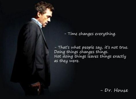 Change. Dr House Quotes, House Md Quotes, Gregory House, House Quotes, House Md, Dr House, Inspirational Quotes Pictures, Time Quotes, Badass Quotes