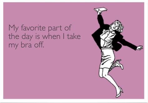 My favorite part of the day is when I take my bra off. Taking Bra Off Quotes Funny, Bra Quotes Funny, Bra Meme, Bra Quote, Funny Sarcastic, Sarcastic Humor, My Favorite Part, Medicine, Funny Quotes