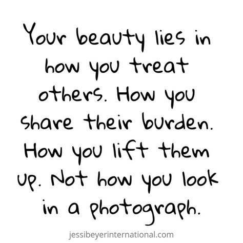 Your beauty lies in how you treat others. How your share their burden. How you life them up. Not how you look in a photograph. Treat Others Quotes, Treat Yourself Quotes, Treat Quotes, Inner Beauty Quotes, Personal Development Quotes, Development Quotes, Row By Row, Popular Quotes, Quotes That Describe Me