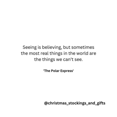 Seeing is believing, but sometimes the most real things in the world are the things we can't see. - The Polar Express https://linktr.ee/christmas_stockings_and_gifts #polarexpress #seeingisbelieving #quotestoliveby #christmas #christmasquotes #quotesaboutchristmas Polar Express Quotes, Express Quotes, Believe Polar Express, Seeing Is Believing, Sweatshirt Ideas, The Polar Express, Polar Express, Words Worth, Christmas Quotes