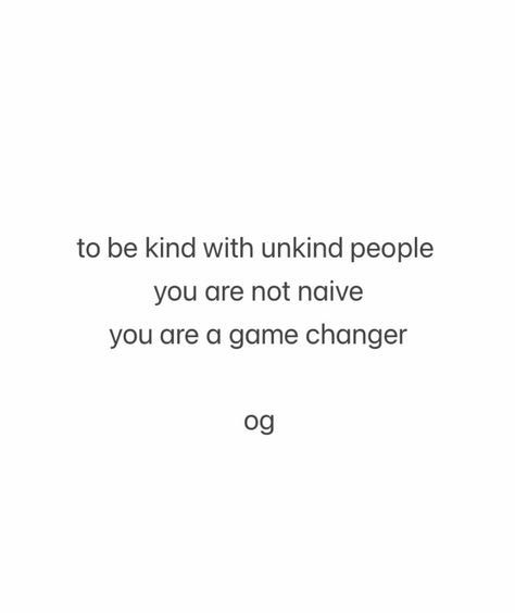 To be kind with unkind people, you are not naïve, you are a game changer. -og Do Not Take My Kindness For Weakness, Naive Quotes People, Game Changer Quotes, Breaking Codependency, Naive Quotes, Unkind People, Supreme Witch, Kind People, She Quotes