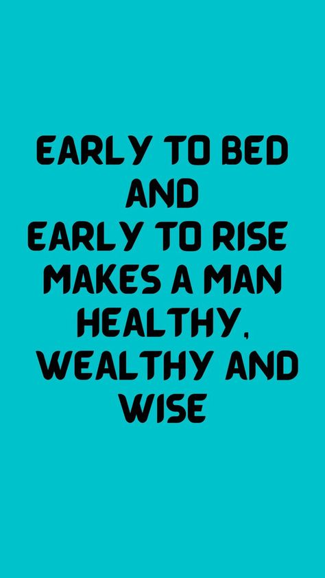 Early to bed and early to rise makes a man healthy, wealthy and wise Early To Bed Early To Rise Quotes, Early To Bed Early To Rise, Rise Quotes, Bed Early, Healthy Wealthy, Make A Man, Inspiring Quotes About Life, A Man, Life Quotes