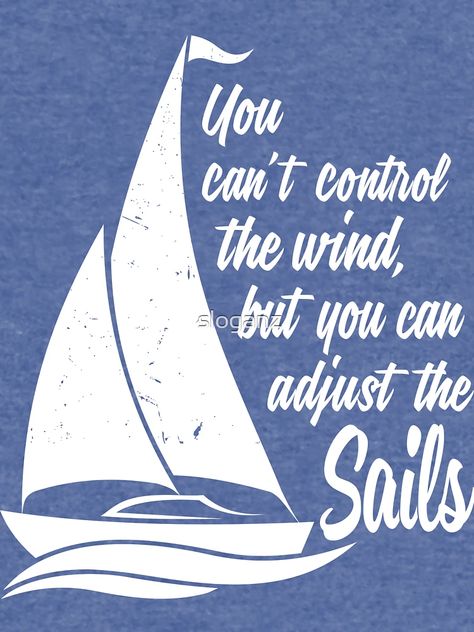 "You Can't Control The Wind But You Can Adjust The Sails" Lightweight Hoodie for Sale by sloganz | Redbubble You Cant Control The Wind, Regulation Station, Sailing Tattoo, Wind Quote, Control Emotions, Sailing Quotes, Work Quotes, Reminder Quotes, Cricut Ideas