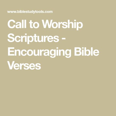 Call to Worship Scriptures - Encouraging Bible Verses Scripture About Worship, Call To Worship Scriptures, Worship Encouragement, Scriptures Encouraging, Worship Verses, Call To Worship, Greatness Of God, Worship Scripture, Worship And Praise