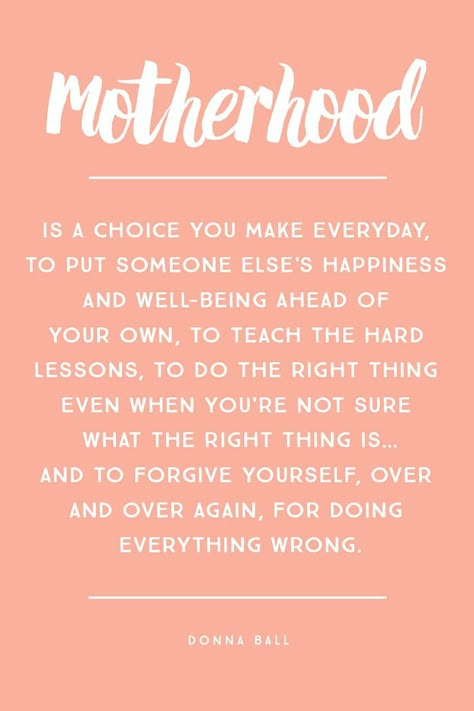 “Motherhood is a choice you make everyday, to put someone else’s happiness and well-being ahead of your own, to teach the hard lessons, to do the right thing even when you’re not sure what the right thing is… and to forgive yourself, over and over again, for doing everything wrong.” – Donna Ball Familia Quotes, Citation Parents, Mommy Quotes, Education Positive, Motherhood Quotes, Being A Mother, Quotes About Motherhood, Mother's Love, Parenting 101