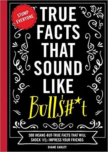 True Facts That Sound Like Bull$#*t: 500 Insane-But-True Facts That Will Shock and Impress Your Friends: Shane Carley: 9781604336962: Amazon.com: Books True Or False Questions, Stefan Zweig, Mind Blowing Facts, Trivia Night, Friend Book, Pr Agency, Know It All, Real Facts, Fiction Writing