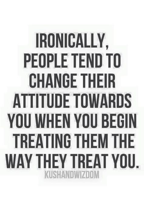 IRONICALLY, PEOPLE TEND TO CHANGE THEIR ATTITUDE TOWARDS YOU WHEN YOU BEGIN TREATING THEM THE WAY THEY TREAT YOU. Now Quotes, Excercise Motivation, Motivation Sayings, Clean Motivation, Motivation Exercise, Exercise Motivation, Healthy Motivation, Inspirational Quotes Pictures, Confidence Quotes