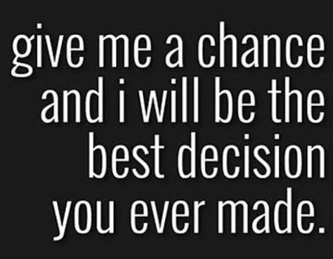 Give me a chance and I will be the best decision you ever made 💙 Give Me A Chance To Love You, Please Give Me A Chance, Give Me A Chance Quotes, Give Me Another Chance, Second Chance Quotes, Give Us A Chance, Apologizing Quotes, Motivational Board, Chance Quotes