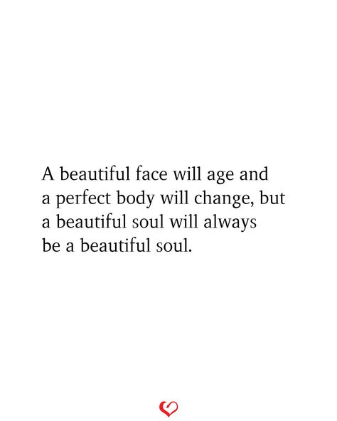 A beautiful face will age and a perfect body will change, but a beautiful soul will always be a beautiful soul. The Soul That Sees Beauty, Your Soul Is Beautiful Quotes, You Are A Beautiful Soul, Beautiful Soul Quotes, Gentle Soul, A Beautiful Soul, Hairdos For Curly Hair, Soul Quotes, Positive Quote