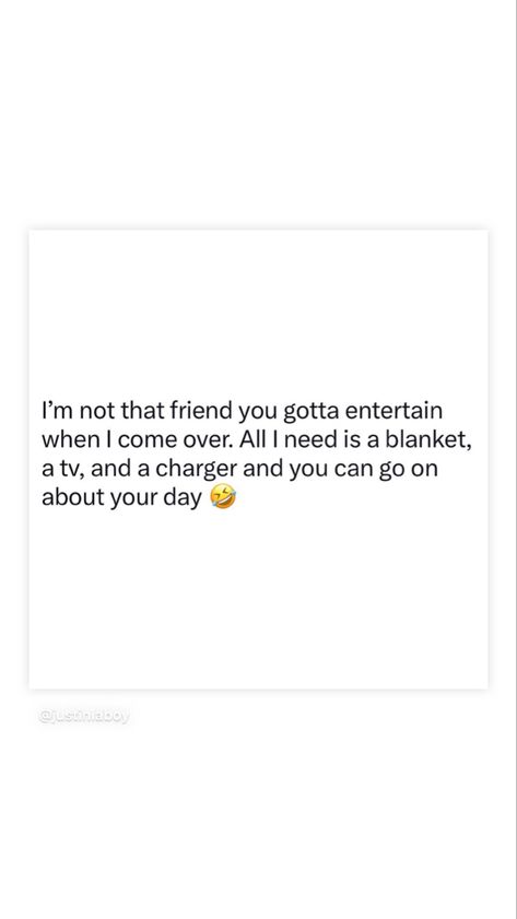 I'm not that friend you gotta entertain when I come over. All I need is a blanket, a tv, and a charger and you can go on about your day Quotes Friends, Relationship Advice Quotes, Entertaining Quotes, Need Friends, Family Pics, Advice Quotes, A Tv, A Blanket, Sign Quotes