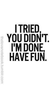 I Tried, You Didn't. I'm Done, Have Fun. Disappointment Quotes, Breakup Quotes, Trendy Quotes, Happy Quotes, The Words, Great Quotes, True Quotes, Relationship Quotes, Words Quotes