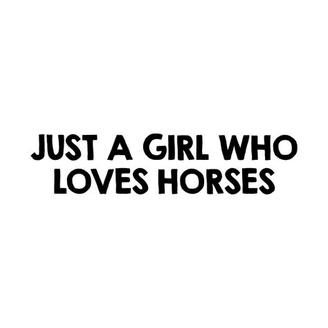 Horse Girl Quotes, Horse Love Quotes, Horse T Shirts, Instagram Bio, Typographic Design, Horse Love, Horse Girl, Just A Girl, Girl Quotes