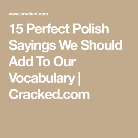 15 Perfect Polish Sayings We Should Add To Our Vocabulary | Cracked.com Polish Swear Words, Polish Sayings, Polish Quotes, Polish People, Atlas Shrugged, Polish Words, False Friends, Curse Words, Guy Names