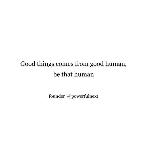 My Favorite Human Quotes, Good Human Quotes, Be A Nice Human Quotes, Be A Good Human Quote, Good Human Being Quotes, Human Quotes, Be A Good Human, Good Human, Humanity Quotes