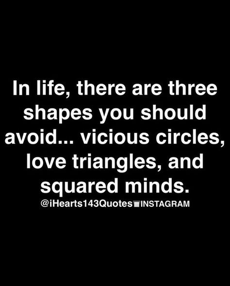 In life, there are three shapes you should avoid...vicious circles, love triangles, and squared minds - #life #love #triangle #vicious #circle #square #mind #personal #development Inspirational Quotes Love, Times Quotes, Quotes Wisdom, Quotes By Genres, Life Quotes Love, Holy Cow, Popular Quotes, Quotes By Emotions, Quotes Motivational