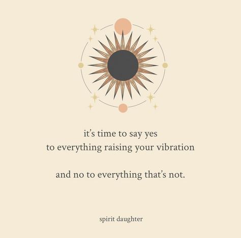 it's time to say yes to everything raising your vibration and no to everything that's not. Raise Your Vibration Quotes, Higher Vibration Quotes, Vibrational Energy Quotes, Vibration Quotes, Say Yes To Everything, Vibe Higher, Vibrations Quotes, Raising Your Vibration, Spiritual Alignment