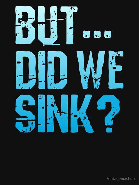 "But Did We Sink, Funny Boating Pontoon Captain Gift" T-shirt by Vintagemashup | Redbubble Boating Season Quotes Funny, Funny Lake Sayings, Pontoon Boat Sayings, Motor Boating Funny Hilarious, Boat Snacks, Boating Quotes, Boat Memes Funny, Captain Gifts, Boat Humor