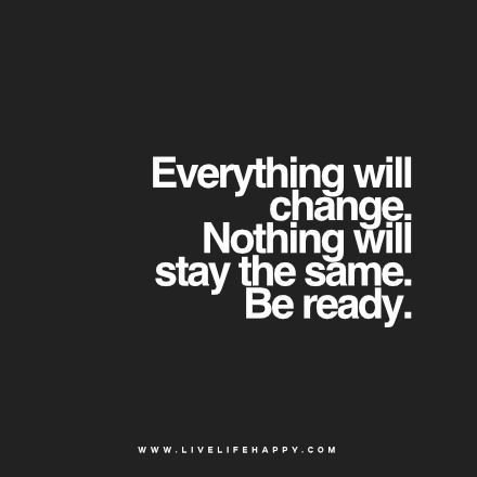 everything will change | "Everything will change. Nothing wi… | Flickr Time Teaches Everything Quotes, Be Ready Quotes, Everything Changes Quotes, Changes Quotes, Live Life Quotes, Quotes Love Life, Happy Quote, Live Life Happy, Love Life Quotes