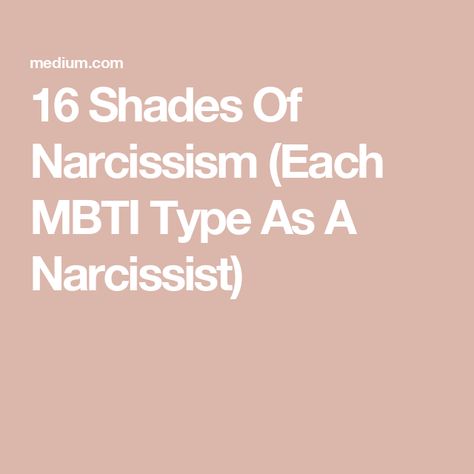 16 Shades Of Narcissism (Each MBTI Type As A Narcissist) Psychological Testing, Mbti Type, Narcissism, Mbti, Psychology, Shades, Let It Be