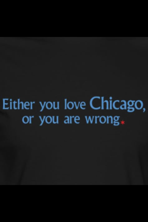 Either you love Chicago or you are wrong. :) How can someone not love Chicago? I love this city and I wasn't even born here! Chicago Quotes, Chicago Girls, Best Travel Quotes, Chi Town, Chicago Travel, My Kind Of Town, Chicago City, All Who Wander, The Windy City