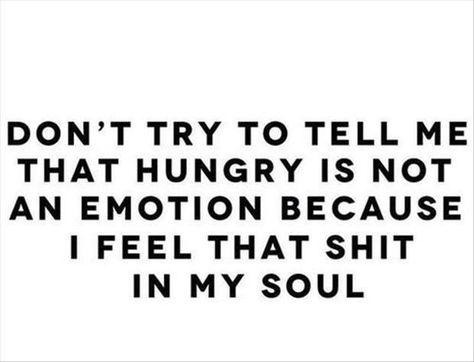 Don't try to tell me that hungry is not an emotion because I feel tht shit in my soul. Can't Stop Won't Stop, Clipuri Video, Gym Humor, E Card, Laughter Is The Best Medicine, Funny Funny, Good Quotes, Makes Me Laugh, Too Funny