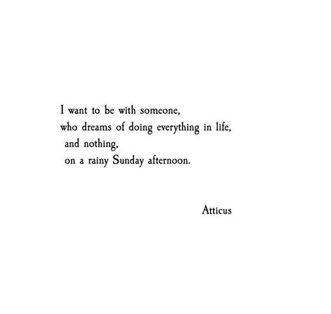 Doing everything and nothing on a rainy Sunday afternoon Atticus Quotes, Atticus, I Want To Be, Wonderful Words, A Quote, Poetry Quotes, Pretty Words, Beautiful Quotes, Great Quotes