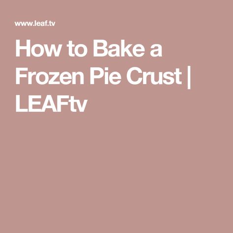 How to Bake a Frozen Pie Crust | LEAFtv How To Defrost Chicken, No Crust Quiche, Quiche Pie Crust, Defrost Chicken, Aip Dinner, Cold Water Bath, Premade Pie Crust, Foodborne Illness, Aip Breakfast