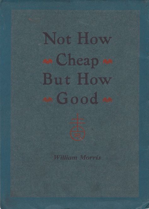 Rear Cover of Roycroft Hand Made Gifts Catalog, Not How Cheap but How Good. Quote attributed to William Morris. Catalog available at http://wonderfulbooksofoz.com/shop/roycroftroycrofters/hand-made-gifts-roycroft-catalog-1917-dard-hunter-art-copper-metalwork-modeled-leather-books/ William Morris Quotes, William Morris Quote, Elbert Hubbard, Hunter Art, Good Quote, Poetic Words, Gift Catalog, Leather Books, Remodeling Ideas