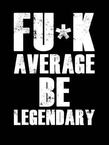 size: 12x9in Art Print: FU*K Average be Legendary by NaxArt : Be Legendary Wallpaper, Dont Be A Lady Be A Legend Wallpaper, Be Legendary, G Design, Funny Flirty Quotes, Twisted Quotes, Funny Vinyl Decals, Funny Day Quotes, Gangsta Quotes