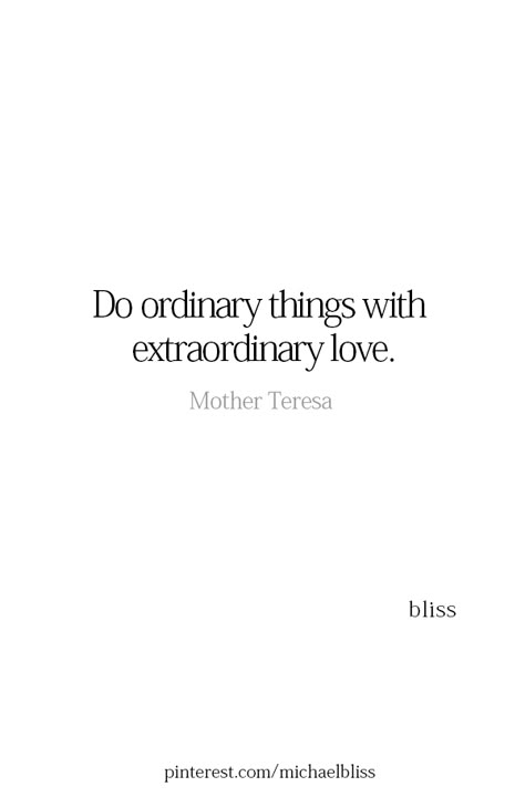 Being Ordinary Quotes, Love Is Always The Answer, Michael Bliss, Ordinary Quotes, Mother Teresa, Romantic Quotes, Pretty Words, Pretty Quotes, Beautiful Quotes