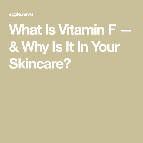 What Is Vitamin F — & Why Is It In Your Skincare? Vitamin F, The Zoe Report, D F, Vitamin B, Multivitamin, Healthy Tips, Vitamin E, A A, Healthy Eating