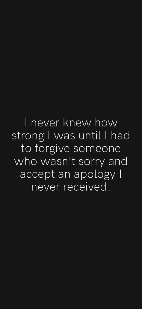 You Need To Apologize Quotes, I Need An Apology Quotes, You Forgave Someone Who Wasn't Even Sorry, I Never Knew How Strong I Was Until, I Will Never Apologize For Who I Am, I Deserve An Apology Quotes, No Need To Apologize Quotes, Accept Apology Quotes, You Never Apologize Quotes