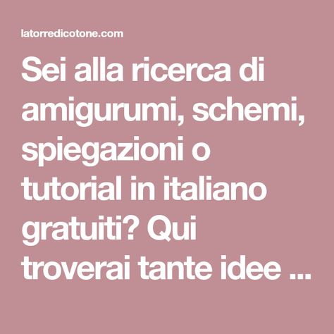 Sei alla ricerca di amigurumi, schemi, spiegazioni o tutorial in italiano gratuiti? Qui troverai tante idee uniche e originali per i tuoi lavori, creati da La Torre di Cotone o selezionati dal web apposta per te! Amigurumi