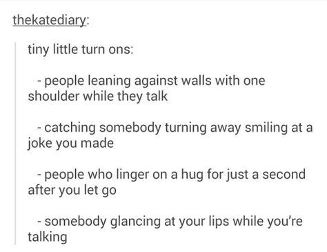 Tiny little turn ons. All true List Of Turn Ons, Turn Ons For Girls, Relatable Teenager Posts, Writing Romance, Crush Advice, Writing Inspiration Prompts, Teen Posts, Girl Facts, Quotes And Notes