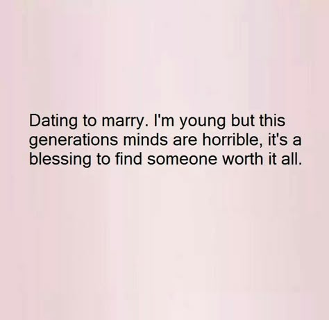 Dating to marry. I'm young but this generations minds are horrible, it's a blessing to find someone worth it all. Dating In This Generation, I Date To Marry Quotes, Love In This Generation, Dating In This Generation Quotes, Date To Marry Quotes, Dating To Marry Quotes, This Generation Quotes, Dating To Marry, Getting Married Quotes