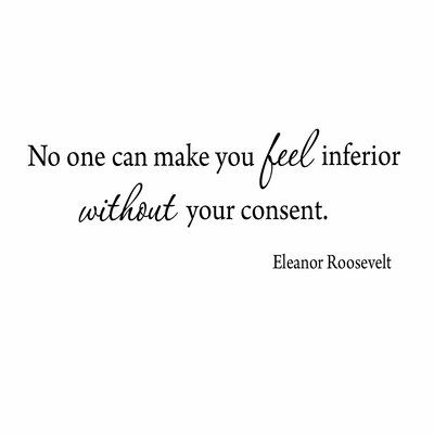 Winston Porter Dunamoy No One Can Make You Feel Inferior Without Your Consent Wall Decal Size: 11.5" H x 30" W x 0.01" D Vinyl Wall Quotes, Hozier, Latest Trend, Wall Quotes, Pretty Words, Pretty Quotes, Great Quotes, Vinyl Wall, Wisdom Quotes