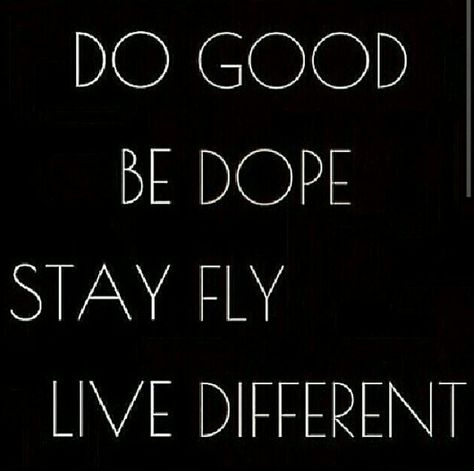 Do Good, Be Dope, Stay Fly, Live Different...words to live by. Chill Quotes Good Vibes, A Beautiful Life Quotes, Dreamer Quotes, Quotes Good Vibes, Chill Quotes, Dope Quotes, Quote Pins, Favorite Sayings, Fav Quotes