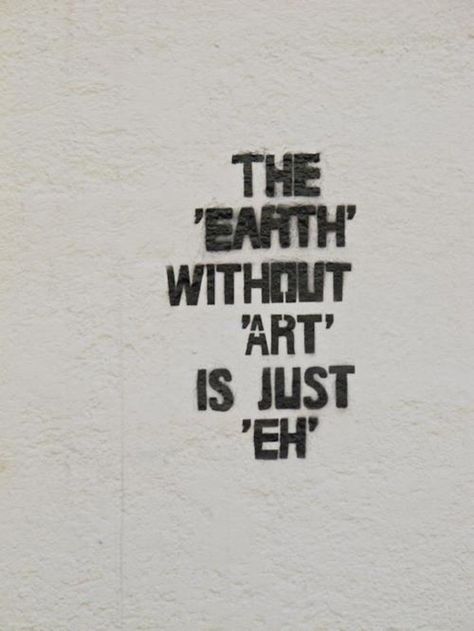 The Earth Without Art is Just Eh Citation Art, Inspirerende Ord, Lino Art, Motiverende Quotes, Dream Board, Tattoo Inspo, Diy Wall, Pretty Words, Graffiti Art