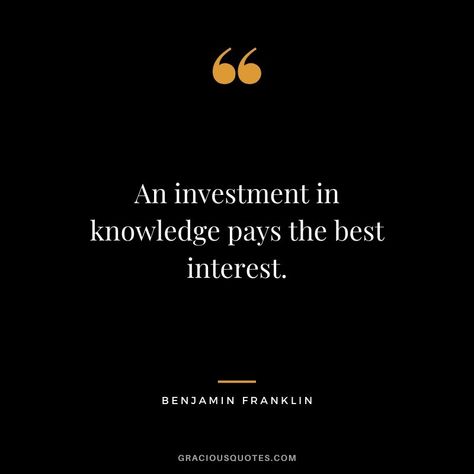 An investment in knowledge pays the best interest. - Benjamin Franklin Investing In Yourself Quotes, Invest Quotes, Quotes About Investment, Invest In Yourself Quotes, Quotes About Investing In Yourself, Investment Motivational Quotes, Best Investment Is Yourself Quotes, Innovation Quotes Business, Invest In Knowledge Quotes